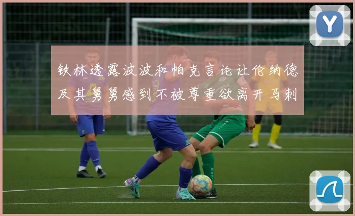 铁林透露波波和帕克言论让伦纳德及其舅舅感到不被尊重欲离开马刺